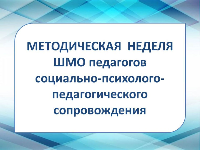 Методическая неделя ШМО педагогов социально-психолого-педагогического сопровождения.